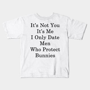 It's Not You It's Me I Only Date Men Who Protect Bunnies Kids T-Shirt